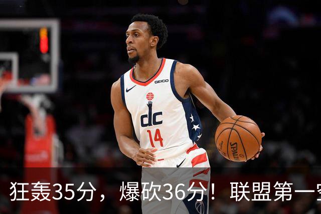 狂轰35分，爆砍36分！联盟第一空砍王诞生，9换1交易亏大了